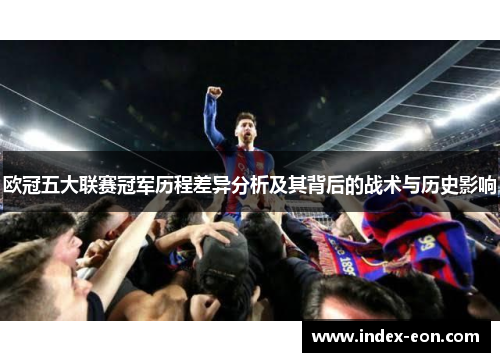 欧冠五大联赛冠军历程差异分析及其背后的战术与历史影响