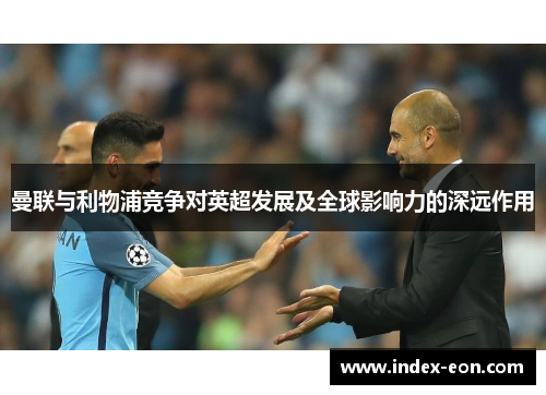 曼联与利物浦竞争对英超发展及全球影响力的深远作用
