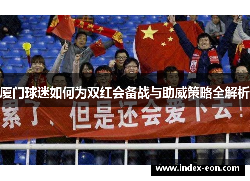 厦门球迷如何为双红会备战与助威策略全解析