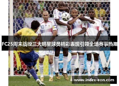 FC25周末战役三大明星球员精彩表现引领全场赛事热潮