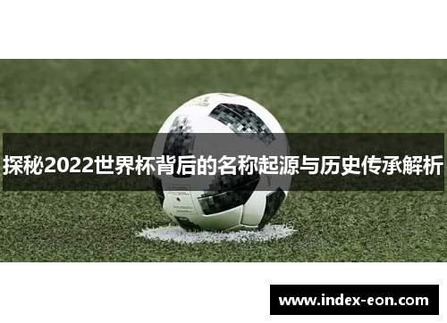 探秘2022世界杯背后的名称起源与历史传承解析