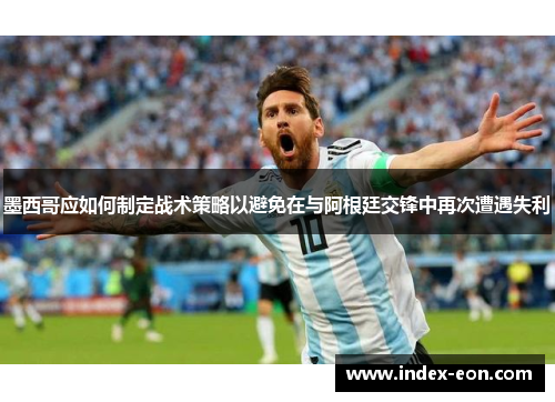 墨西哥应如何制定战术策略以避免在与阿根廷交锋中再次遭遇失利